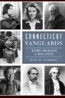 Connecticut Vanguards: Historic Trailblazers & Their Legacies By Eric D. Lehman Cover Image