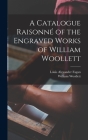 A Catalogue Raisonné of the Engraved Works of William Woollett By Louis Alexander Fagan, William Woollett Cover Image