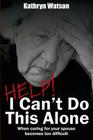 Help! I Can't Do This Alone: When caring for your spouse becomes too hard By Kathryn Watson Cover Image