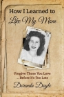 How I Learned to Like My Mom: For By Dorenda Doyle Cover Image