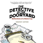 The Detective in the Dooryard: Reflections of a Maine Cop By Timothy A. Cotton, Timothy A. Cotton (Read by) Cover Image