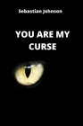 You Are My Curse By Sebastian Johnson Cover Image