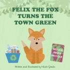 Felix the Fox turns the town green By Nicole Grealis Cover Image