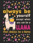 Always be yourself except when you can be a llama then always be a llama: A 101 Page Prayer notebook Guide For Prayer, Praise and Thanks. Made For Men By King of Store Cover Image