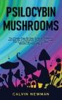 Psilocybin Mushrooms: The Ultimate Step-by-Step Guide to Cultivation and Safe Use of Psychedelic Mushrooms. Learn How to Grow Magic Mushroom Cover Image