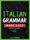 Italian Grammar Made Easy: A Comprehensive Workbook To Learn Italian Grammar For Beginners (Audio Included) By Lingo Mastery Cover Image