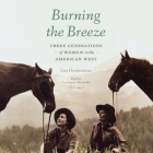 Burning the Breeze: Three Generations of Women in the American West By Lisa Hendrickson, Carrington MacDuffie (Read by), James E. Pepper (Afterword by) Cover Image