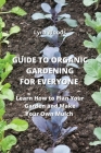 Guide to Organic Gardening for Everyone: Learn How to Plan your Garden and Make Your Own Mulch Cover Image