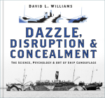 Dazzle, Disruption and Concealment: The Science, Psychology and Art of Ship Camouflage Cover Image