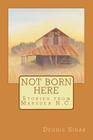 Not Born Here: Stories from Marsden N.C. By Dennis Sinar Cover Image