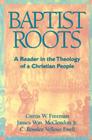 Baptist Roots: A Reader in the Theology of a Christian People By James McClendon (Editor), Curtis W. Freeman (Editor), Velloso C Rosalee (Editor) Cover Image