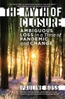 The Myth of Closure: Ambiguous Loss in a Time of Pandemic and Change By Pauline Boss Cover Image