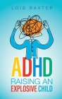 ADHD Raising an Explosive Child By Lois Baxter Cover Image