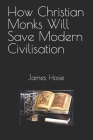 How Christian Monks Will Save Modern Civilisation Cover Image