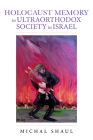 Holocaust Memory in Ultraorthodox Society in Israel (Perspectives on Israel Studies) By Michal Shaul, Lenn J. Schramm (Translator), Gail Wald (Translator) Cover Image