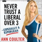 Never Trust a Liberal Over Three---Especially a Republican Lib/E By Ann Coulter, Marguerite Gavin (Read by) Cover Image