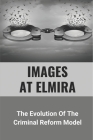 Images At Elmira: The Evolution Of The Criminal Reform Model: The Reality Of Elmira Reformatory By Randal Schadegg Cover Image