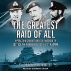 The Greatest Raid of All: Operation Chariot and the Mission to Destroy the Normandie Dock at St Nazaire By C. E. Lucas Phillips, Stewart Crank (Read by) Cover Image