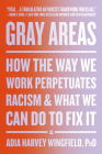 Gray Areas: How the Way We Work Perpetuates Racism and What We Can Do to Fix It By Adia Harvey Wingfield Cover Image