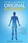 It's Time To Uncover Your Original Blueprint: 10 Steps To Re-discover The Real You and Your Purpose Cover Image