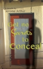 Got no Secrets to Conceal By Jerome Arthur Cover Image