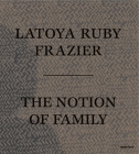 Latoya Ruby Frazier: The Notion of Family By Latoya Ruby Frazier (Photographer), Dennis C. Dickerson (Text by (Art/Photo Books)), Laura Wexler (Text by (Art/Photo Books)) Cover Image