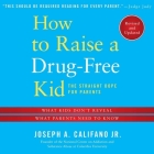 How to Raise a Drug-Free Kid Lib/E: The Straight Dope for Parents By Joseph a. Califano, James Yaegashi (Read by) Cover Image