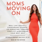 Moms Moving on: Real Life Advice on Conquering Divorce, Co-Parenting Through Conflict, and Becoming Your Best Self Cover Image