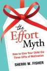 The Effort Myth: How to Give Your Child the Three Gifts of Motivation By Sherri Fisher Cover Image