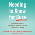 Needing to Know for Sure Lib/E: A Cbt-Based Guide to Overcoming Compulsive Checking and Reassurance Seeking By Martin N. Seif, Sally M. Winston, Holly Adams (Read by) Cover Image