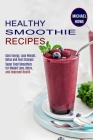 Healthy Smoothie Recipes: Super Food Smoothies for Weight Loss, Detox, and Improved Health (Gain Energy, Lose Weight, Detox and Feel Stronger) By Michael Howe Cover Image