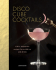 Disco Cube Cocktails: 100+ innovative recipes for artful ice and drinks (Fancy Ice Cube and Cocktail Recipe Book, Bartending and Mixology Book) Cover Image
