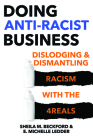 Doing Anti-Racist Business: Dislodging and Dismantling Racism with the 4reals By Sheila Beckford, E. Michelle Ledder Cover Image