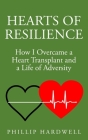 Hearts of Resilience: How I Overcame a Heart Transplant and a Life of Adversity By Phillip Hardwell Cover Image