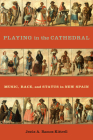Playing in the Cathedral: Music, Race, and Status in New Spain (Currents in Latin American and Iberian Music) Cover Image