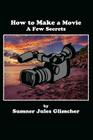 How To Make A Movie: A Few Secrets By Sumner Jules Glimcher Cover Image