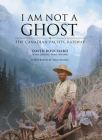 I Am Not a Ghost: Building the Great Canadian Railway By David Bouchard, Zhong-Yang Huang (With), Sean Huang (Illustrator) Cover Image