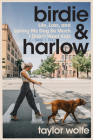Birdie & Harlow: Life, Loss, and Loving My Dog So Much I Didn't Want Kids (…Until I Did) By Taylor Wolfe Cover Image