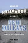 Almost Hollywood, Nearly New Orleans: The Lure of the Local Film Economy By Vicki Mayer Cover Image