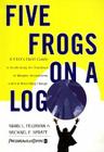 Five Frogs on a Log: A CEO's Field Guide to Accelerating the Transition in Mergers, Acquisitions And Gut Wrenching Change By Mark L. Feldman, Michael F. Spratt Cover Image