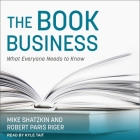 The Book Business Lib/E: What Everyone Needs to Know By Robert Paris Riger, Mike Shatzkin, Kyle Tait (Read by) Cover Image