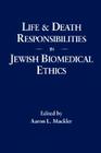 Life and Death Responsibilities in Jewish Biomedical Ethics By Aaron L. Mackler (Editor), Gerald I. Wolpe (Foreword by) Cover Image
