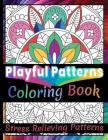 Playful Patterns Coloring Book: 100 Amazing Fun, Easy and Relaxing /Stress Relieving Creative Fun Drawings to Calm Down, Reduce Anxiety & Relax. By Playfulpatterns Inc Publisher Cover Image