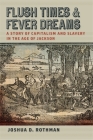 Flush Times and Fever Dreams: A Story of Capitalism and Slavery in the Age of Jackson (Race in the Atlantic World #21) Cover Image