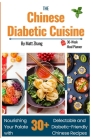 The Chinese Diabetic Cuisine: Nourishing Your Palate with 30+ Delectable and Diabetic-Friendly Chinese Recipes. Free 30-Week Meal Plan By Matt Zhang Cover Image