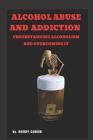 Alcohol Abuse and Addiction: Understanding Alcoholism and Overcoming It By Rodney Cannon Cover Image