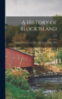 A History of Block Island: From its Discovery, in 1514, to the Present Time, 1876 By S. T. 1824-1892 Livermore Cover Image