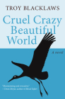 Cruel Crazy Beautiful World: A Novel By Troy Blacklaws Cover Image
