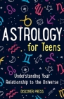 Astrology for Teens: Understanding Your Relationship to the Universe Cover Image