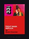 Trout Mask Replica (33 1/3 #44) By Kevin Courrier Cover Image